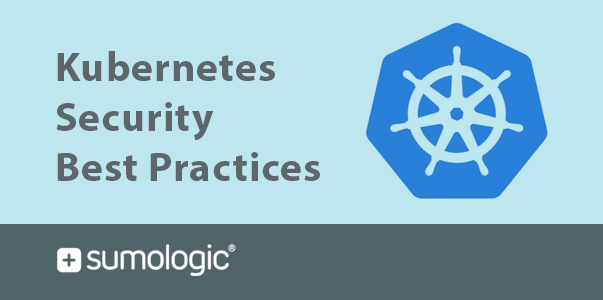 Kubernetes Security Best Practices - Sumo Logic Blog